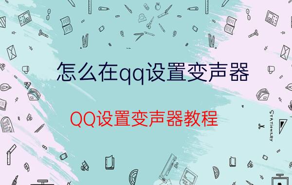 怎么在qq设置变声器 QQ设置变声器教程